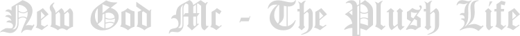 NEW GOD MC- THE PLUSH LIFE